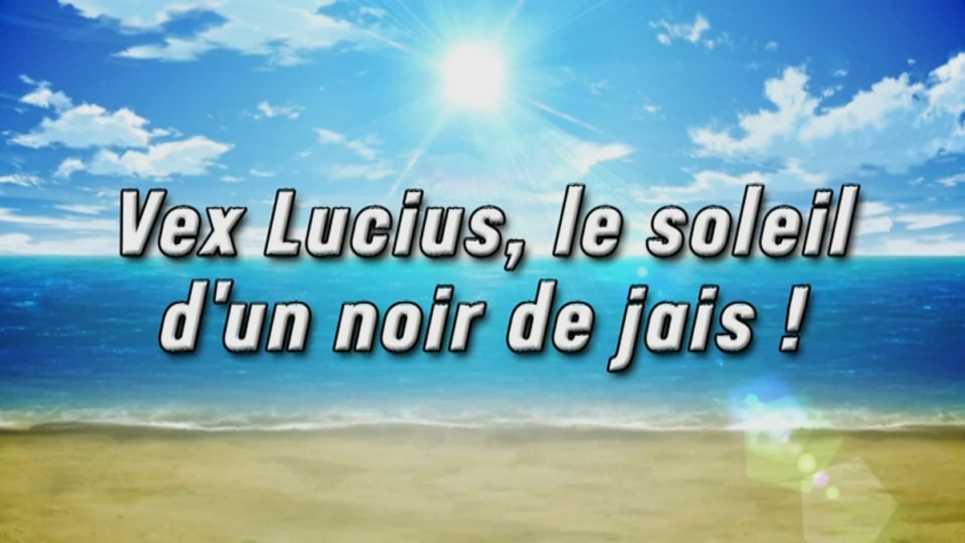 Vex Lucius, le soleil d'un noir de jais ! Vex Lucius, le soleil d'un noir de jais !